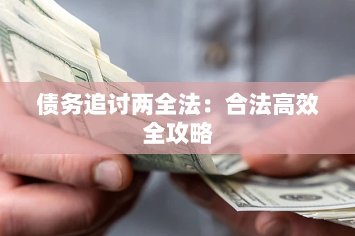 武汉债务追讨两全法：合法高效全攻略
