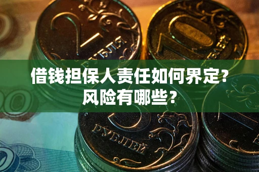 武汉借钱担保人责任如何界定?风险有哪些? 武汉借钱担保人责任如何界定?风险有哪些?