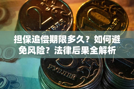 武汉担保追偿期限多久？如何避免风险？法律后果全解析