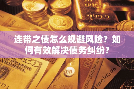 武汉连带之债怎么规避风险？如何有效解决债务纠纷？