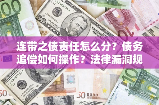 武汉连带之债责任怎么分？债务追偿如何操作？法律漏洞规避指南