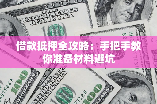 武汉借款抵押全攻略：手把手教你准备材料避坑