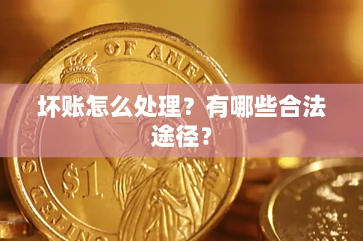 武汉坏账怎么处理？有哪些合法途径？