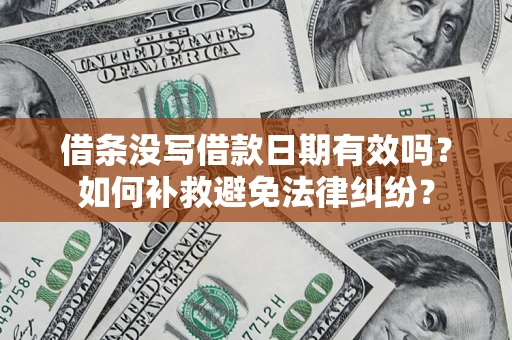 武汉借条没写借款日期有效吗？如何补救避免法律纠纷？