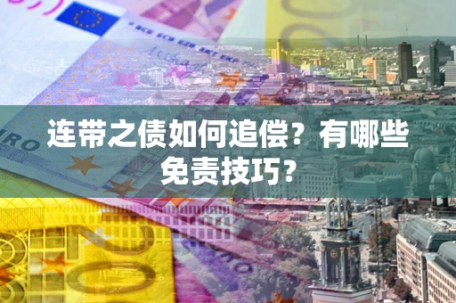 武汉连带之债如何追偿？有哪些免责技巧？