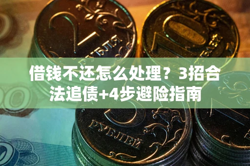 武汉借钱不还怎么处理？3招合法追债+4步避险指南