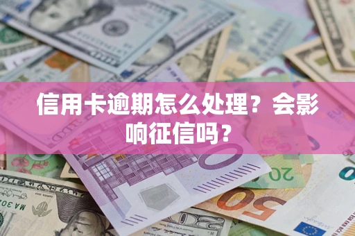 武汉信用卡逾期怎么处理？会影响征信吗？