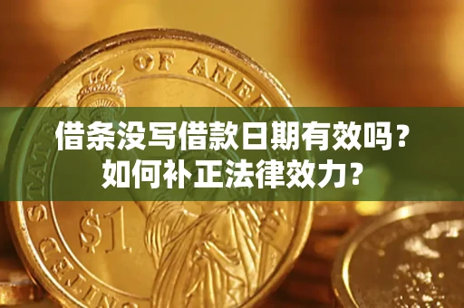 武汉借条没写借款日期有效吗？如何补正法律效力？