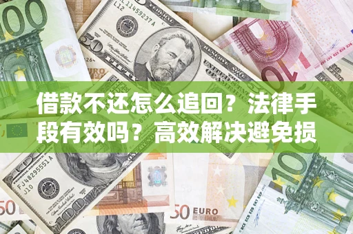 武汉借款不还怎么追回？法律手段有效吗？高效解决避免损失