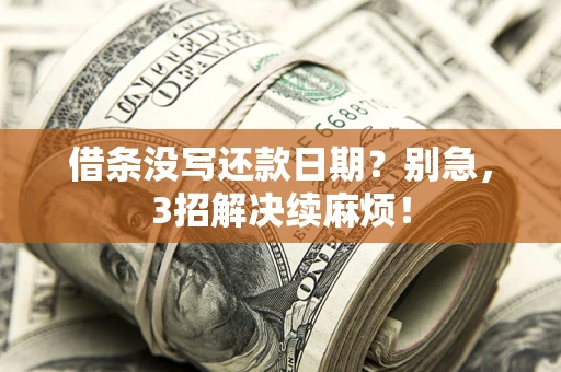 武汉借条没写还款日期？别急，3招解决续麻烦！