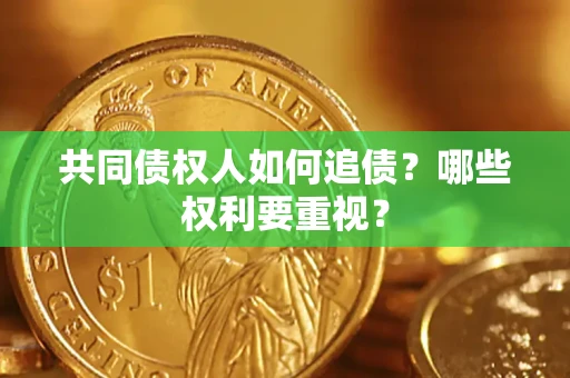 武汉共同债权人如何追债？哪些权利要重视？