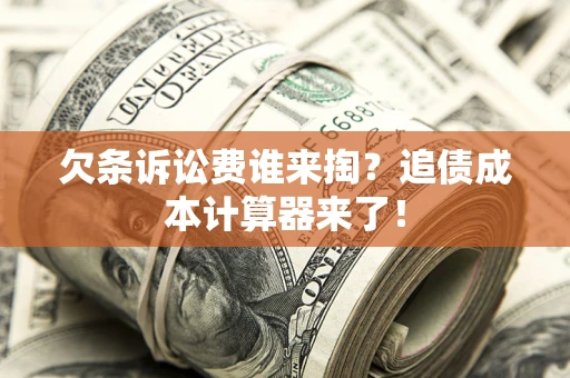 武汉欠条诉讼费谁来掏？追债成本计算器来了！