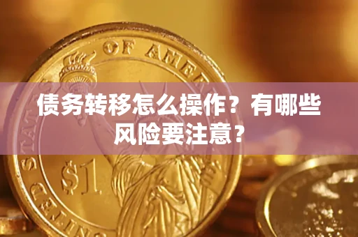 武汉债务转移怎么操作？有哪些风险要注意？