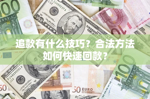 武汉追款有什么技巧？合法方法如何快速回款？