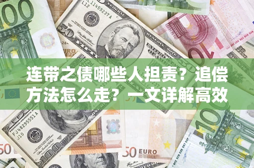 武汉连带之债哪些人担责？追偿方法怎么走？一文详解高效维权流程