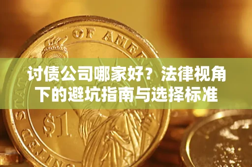 武汉讨债公司哪家好？法律视角下的避坑指南与选择标准