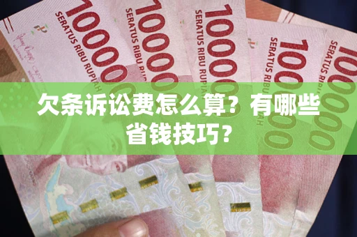 武汉欠条诉讼费怎么算？有哪些省钱技巧？