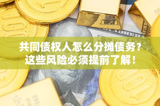 武汉共同债权人怎么分摊债务？这些风险必须提前了解！